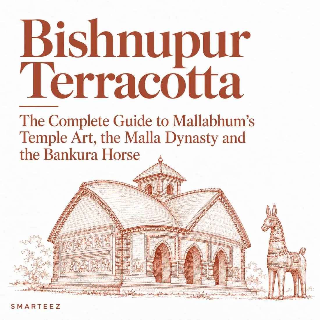 Bishnupur Terracotta: The Complete Guide to Mallabhum's Temple Art, the Malla Dynasty and the Bankura Horse